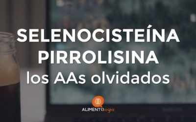 Selenocisteína y Pirrolisina, los Aminoácidos olvidados