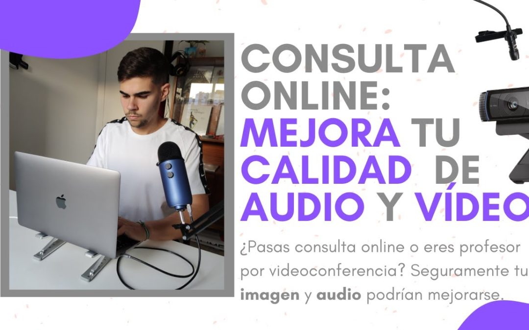 Mejora tu Calidad Audiovisual si das Clase Online o pasas Consulta Sanitaria Online