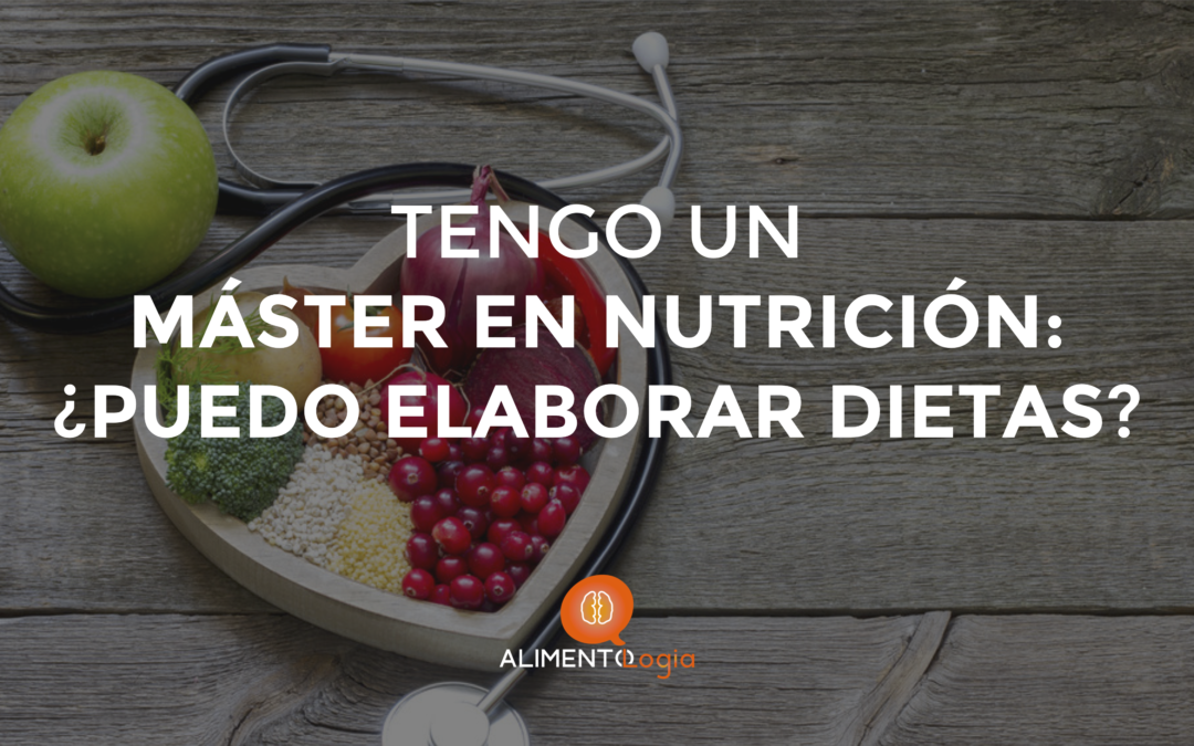 Tengo un Máster en Nutrición: ¿Puedo elaborar Dietas?